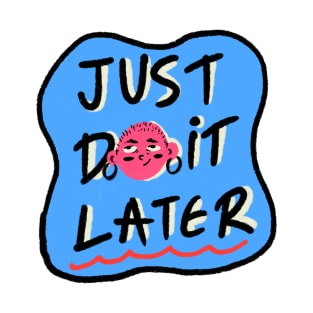 Just Do It Later T-Shirt