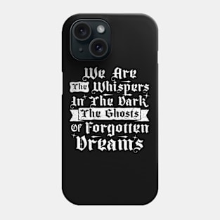 We Are The Whispers In The Dark, The Ghosts Of Forgotten Dreams Phone Case