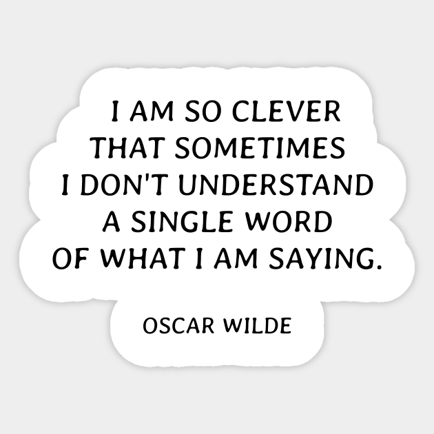 I Am So Clever That Sometimes I Don T Understand A Single Word Of What I Am Saying Oscar Wilde Oscar Wilde Quotes Autocollant Teepublic Fr