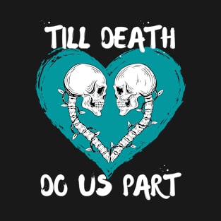 Till Death Do Us Part Skeleton/Skull Teal Heart T-Shirt