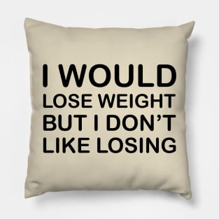 I Would Lose Weight But I Don't Like Losing - Black Pillow