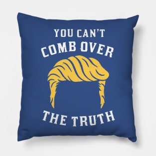 You Can't Comb Over The Truth - Donald Trump Pillow