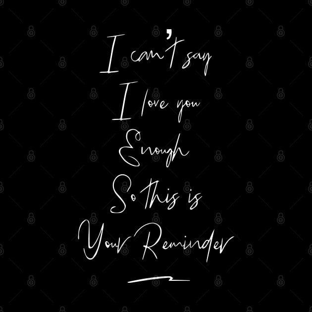 I Can't Say I Love You Enough, So This Is Your Reminder by Sunshineisinmysoul