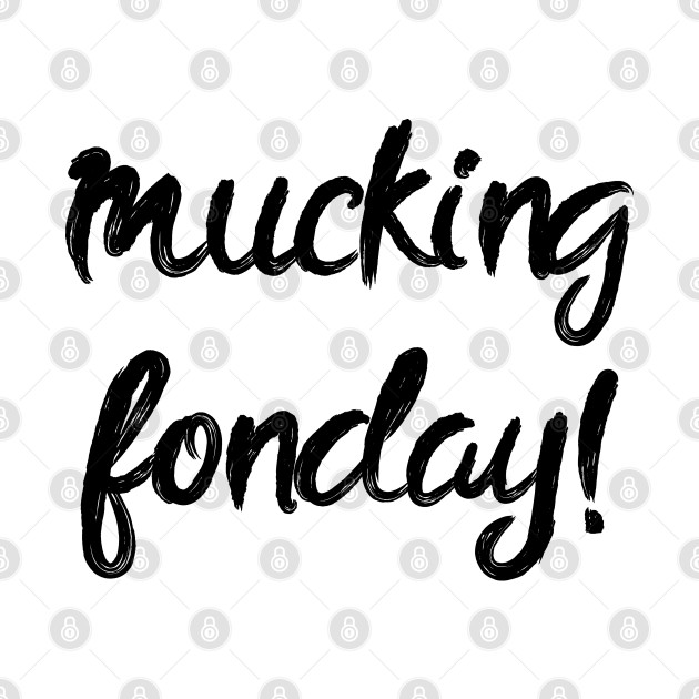 Mucking Funday – Fucking Monday by alltheprints