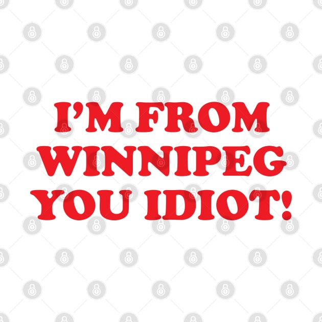 I'm from Winnipeg you idiot! by GradientPowell