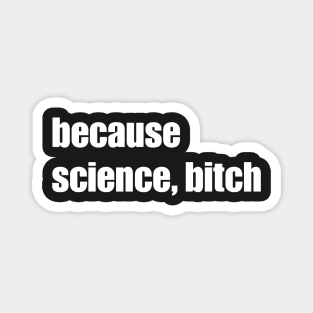 Because Science Bitch Magnet