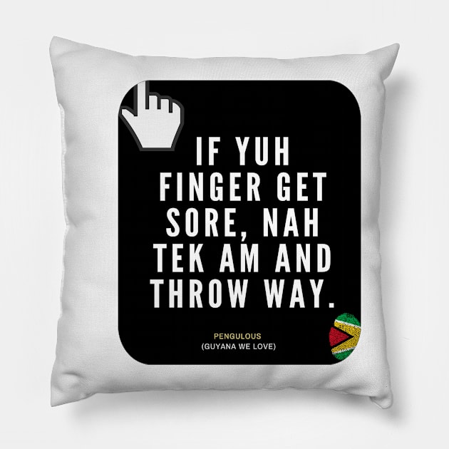 If Yuh Finger Get Sore, Nah Tek Am And Throw Way Pillow by pengulous