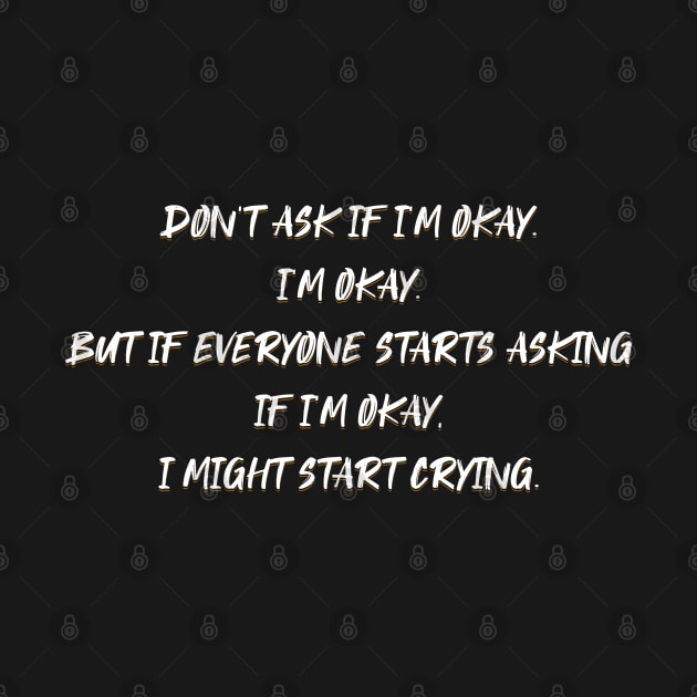 don't ask if i'm okay i'm okay but if everyone starts asking by ELMADANI.ABA