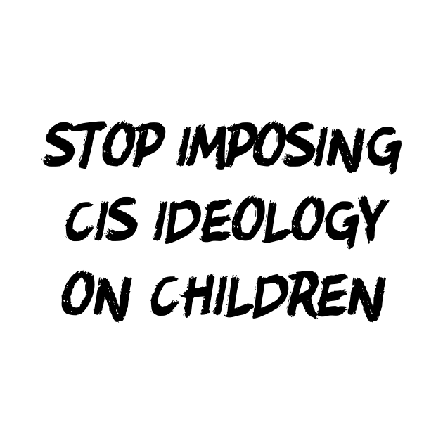 Stop Imposing Cis Ideology On Children by dikleyt