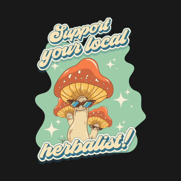 Groovy funny mushrooms psychedelic sarcastic quote Support your local herbalist by HomeCoquette