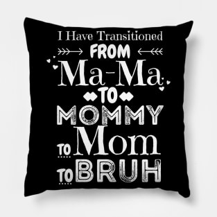 I Have Transitioned From Mama To Mommy To Mom To Bruh, Funny Mom Mother’s Day Gift Pillow