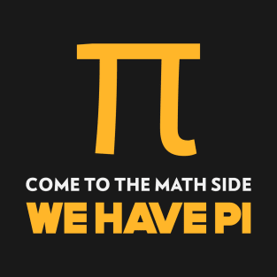 Come to The Math Side We Have PI T-Shirt