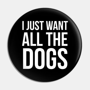 I Just Want All The Dogs Pin