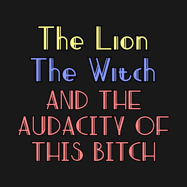 The lion the witch and the audacity of this bitch v2 by Word and Saying