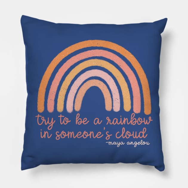 Maya Angelou “Try to be a Rainbow in Someone’s Cloud” Pillow by Designed-by-bix