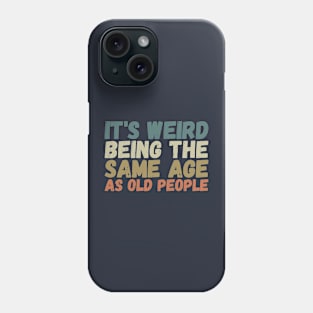 It's Weird Being The Same Age As Old People Phone Case