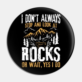 I Don't Always Stop and Look At Rocks Oh Wait, Yes I Do Pin