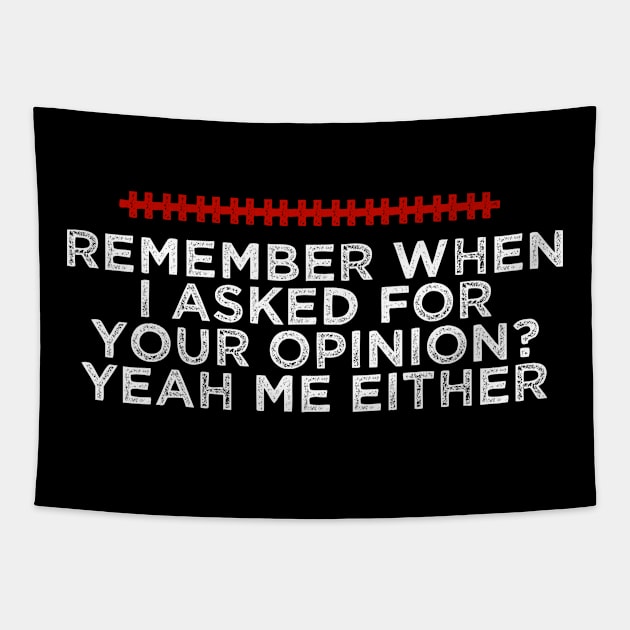 Remember When I Asked For Your Opinion Yeah Me Either - Humorous Quote Design - Cool Sarcastic Gift Idea - Funny Tapestry by AwesomeDesignz