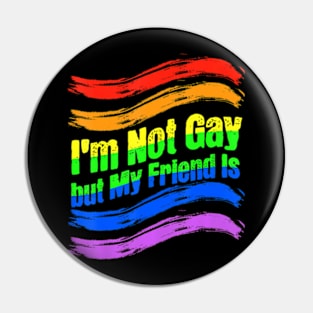 I'm Not Gay, But My Friend Is  Ally LGBT Pin