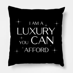 I am a Luxury you CAN afford! Pillow