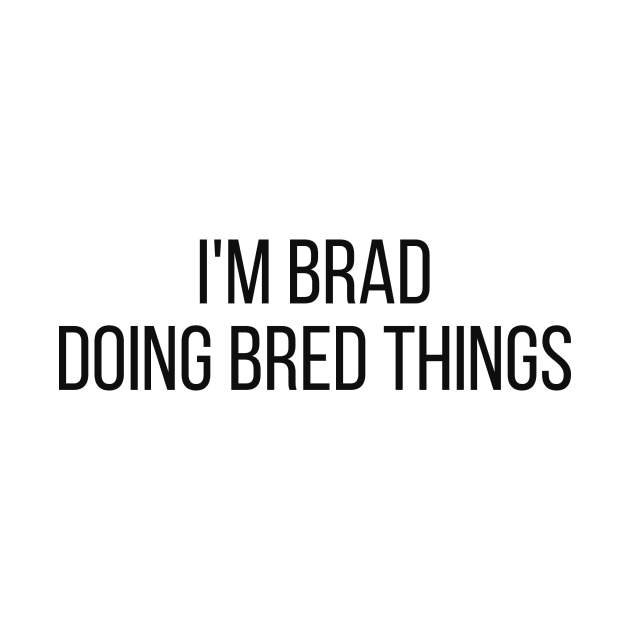 I'm Brad doing Brad things by omnomcious