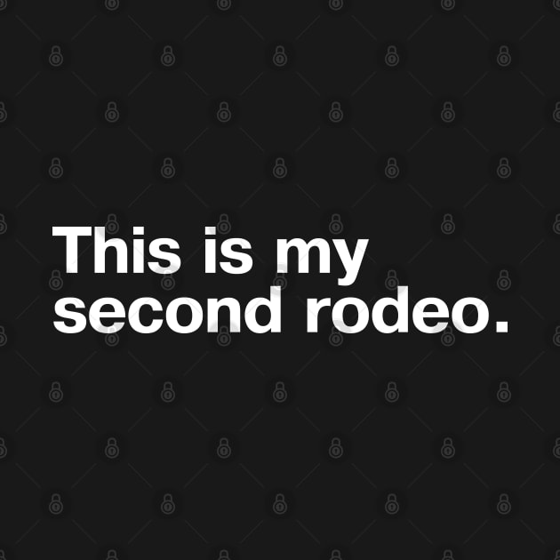 "This is my second rodeo." in plain white letters - cos you're not the noob, but barely by TheBestWords