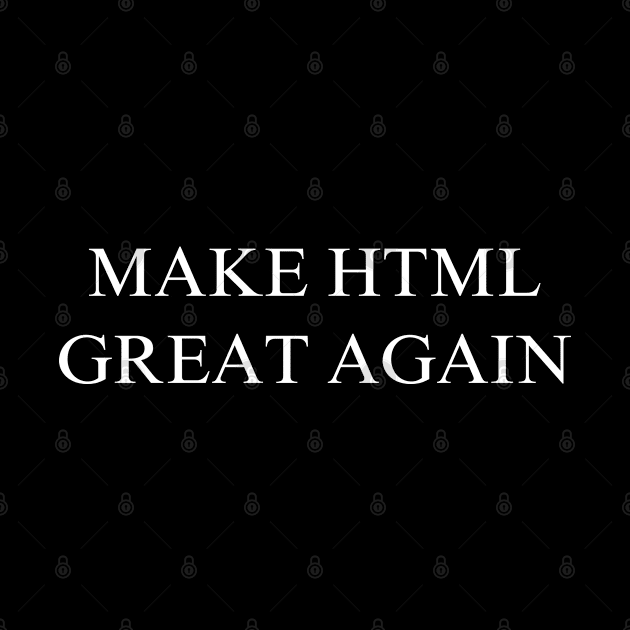 Make HTML Great Again by coyoteandroadrunner