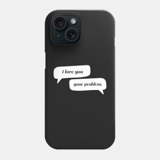 I love you - Your problem Typography - Funny Phone Case