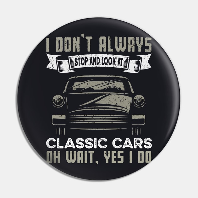 I Don't Always Stop and Look at Classic Cars | Funny Classic Cars Pin by TeePalma