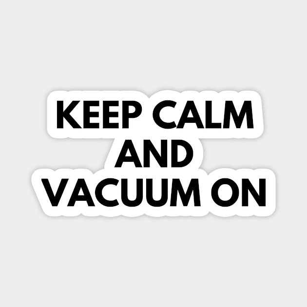 KEEP CALM AND VACUUM ON Magnet by everywordapparel