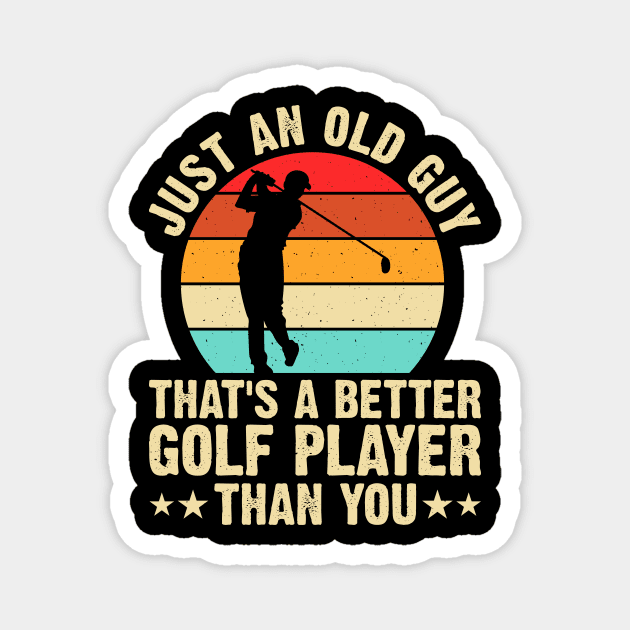 Just Old Guy That's A Better Golf Player Than You T Shirt For Women Men Magnet by Pretr=ty