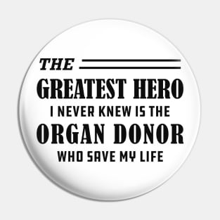 Organ Recipient  - The greatest hero I never knew is the organ donor Pin