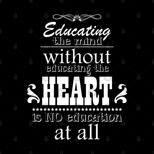 Educating the mind without educating the heart is no education at all by Ben Foumen