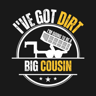 I've Got Dirt I'm Going to Be A Big Cousin 4 T-Shirt