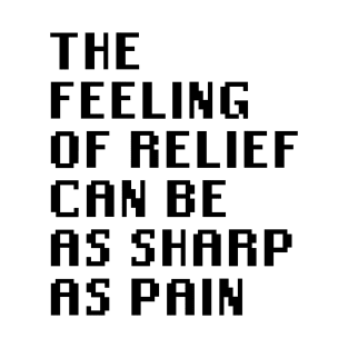 The Feeling of Relief Can be As Sharp As Pain T-Shirt