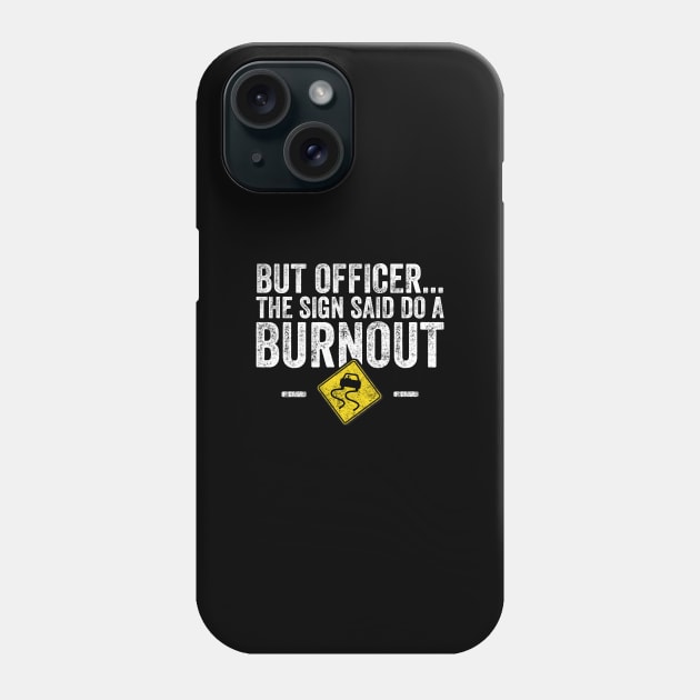 But officer the sign said do a burnout Phone Case by captainmood