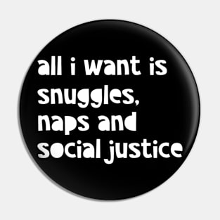 All I Want Is Snuggles, Naps And Social Justice Pin