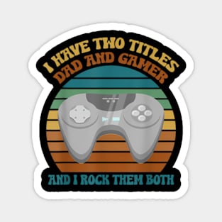 I Have Two Titles Dad and Gamer And I Crush Them Both Magnet