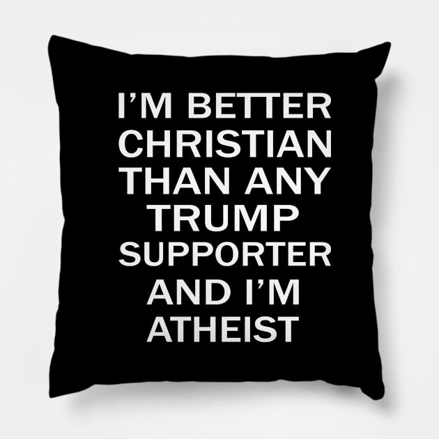 Im Better Christian Than Any Trump Supporter And Im Atheist Pillow by RW