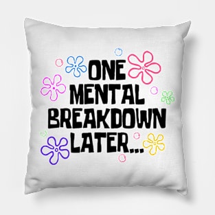 One Mental Breakdown Later Pillow