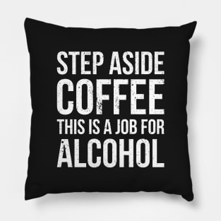 Step aside coffee, this is a job for alcohol funny joke Pillow