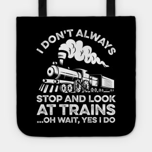 I Don't Always Stop And Look At Trains Oh Wait Yes I Do Tote