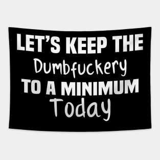 Let's Keep the Dumbfuckery to A Minimum Today Tapestry