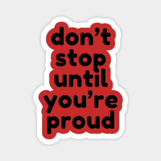 don't stop until you are proud Magnet