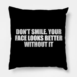 Don’t smile. Your face looks better without it Pillow