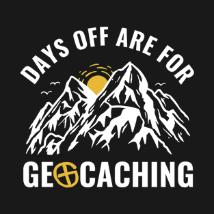 Geocachers Days Off Are for Geocaching Funny T-Shirt