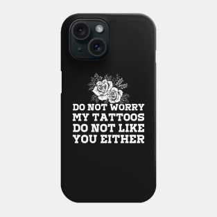 Don't Worry My Tattoos Don't Like You Either Phone Case