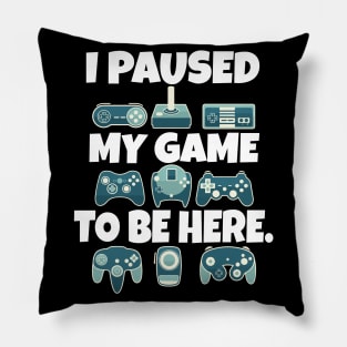 I paused my game to be here Pillow