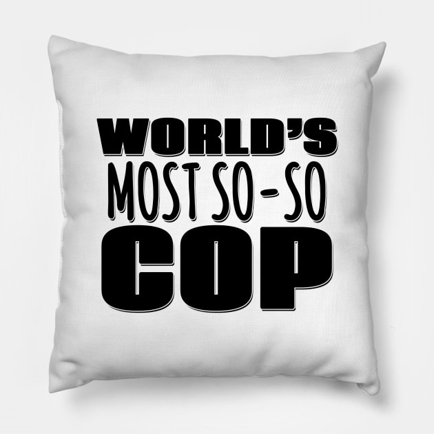 World's Most So-so Cop Pillow by Mookle