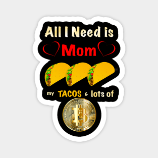 All I Need is Mom, Tacos and Lots of Bitcoin Magnet